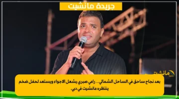 بعد نجاح ساحق في الساحل الشمالي... رامي صبري يشعل الأجواء ويستعد لحفل ضخم ينتظره مانشيت في دبي. 1